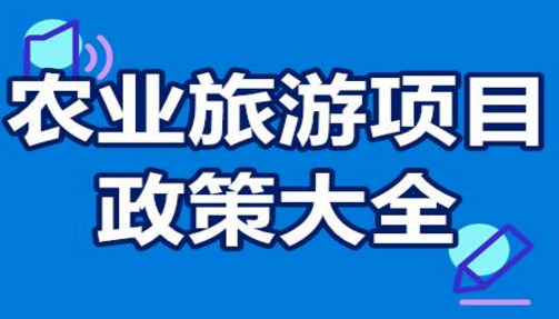 農業(yè)旅游項目資助政策大全 鄉(xiāng)村文...